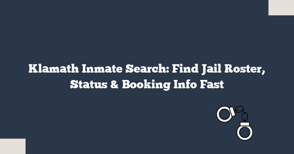 Klamath Inmate Search: Find Jail Roster, Status & Booking Info Fast
