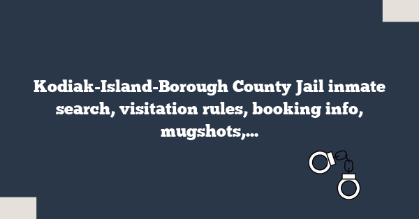 Kodiak-Island-Borough County Jail inmate search, visitation rules, booking info, mugshots, and contact details for Kodiak, Alaska