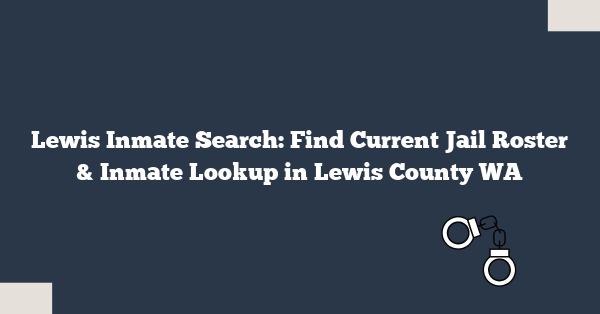 Lewis Inmate Search: Find Current Jail Roster & Inmate Lookup in Lewis County WA