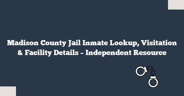 Madison County Jail Inmate Lookup, Visitation & Facility Details – Independent Resource