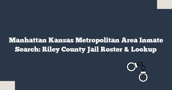 Manhattan Kansas Metropolitan Area Inmate Search: Riley County Jail Roster & Lookup