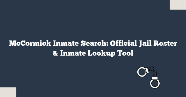 McCormick Inmate Search: Official Jail Roster & Inmate Lookup Tool