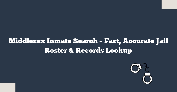 Middlesex Inmate Search – Fast, Accurate Jail Roster & Records Lookup