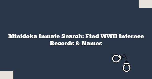 Minidoka Inmate Search: Find WWII Internee Records & Names