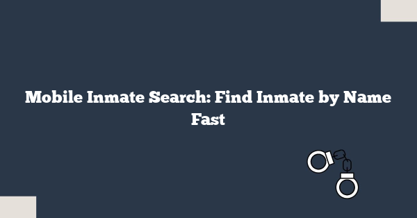 Mobile Inmate Search: Find Inmate by Name Fast