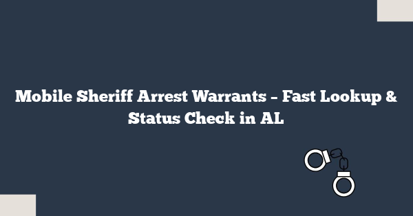 Mobile Sheriff Arrest Warrants – Fast Lookup & Status Check in AL