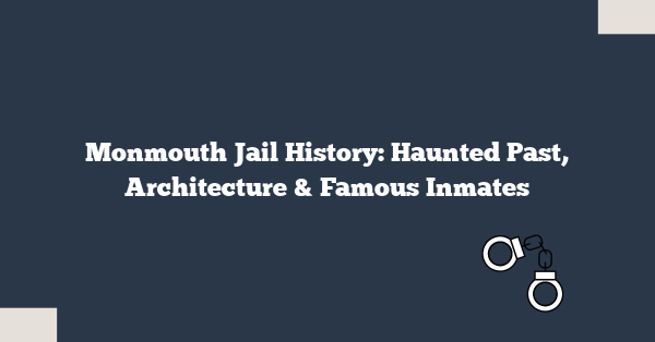 Monmouth Jail History: Haunted Past, Architecture & Famous Inmates