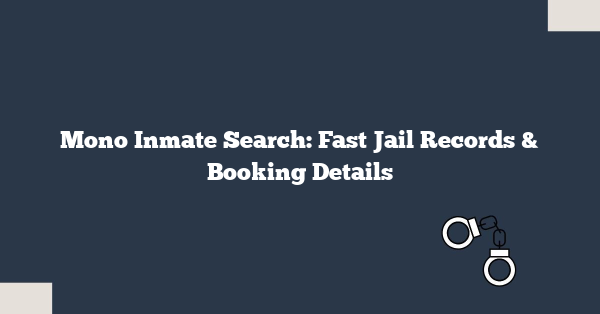 Mono Inmate Search: Fast Jail Records & Booking Details