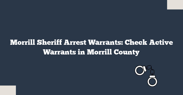 Morrill Sheriff Arrest Warrants: Check Active Warrants in Morrill County