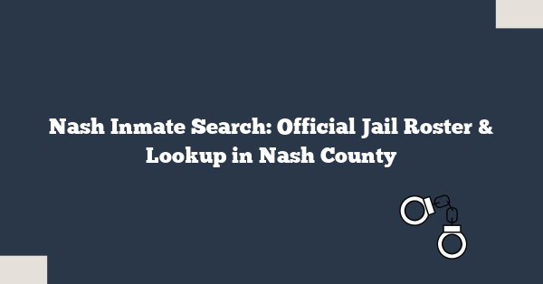 Nash Inmate Search: Official Jail Roster & Lookup in Nash County