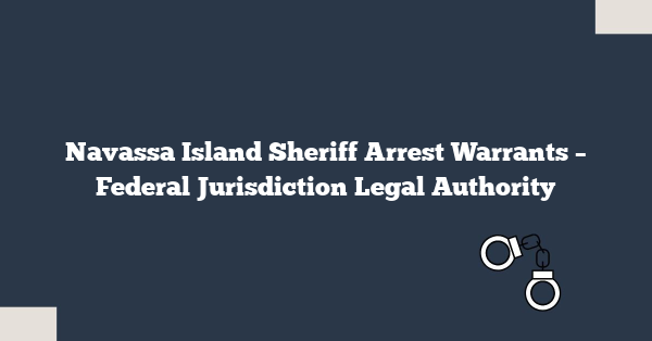 Navassa Island Sheriff Arrest Warrants – Federal Jurisdiction Legal Authority