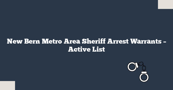 New Bern Metro Area Sheriff Arrest Warrants – Active List