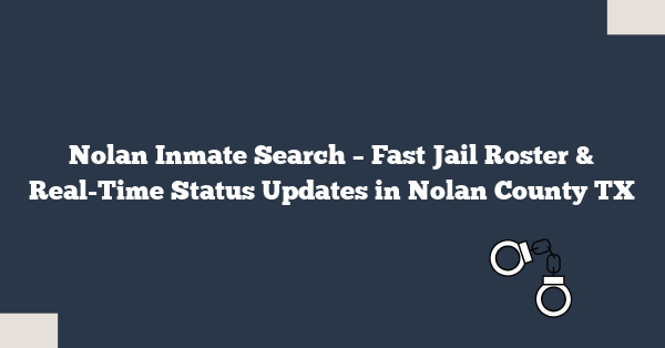 Nolan Inmate Search – Fast Jail Roster & Real-Time Status Updates in Nolan County TX