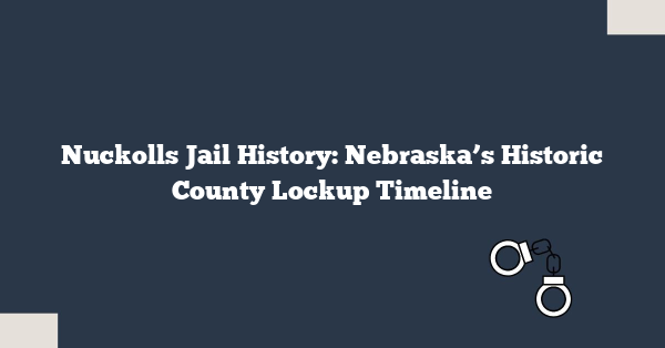 Nuckolls Jail History: Nebraska’s Historic County Lockup Timeline