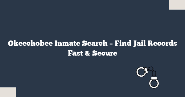 Okeechobee Inmate Search – Find Jail Records Fast & Secure
