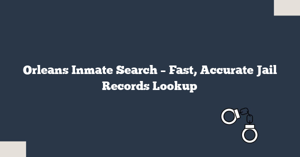 Orleans Inmate Search – Fast, Accurate Jail Records Lookup
