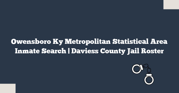 Owensboro Ky Metropolitan Statistical Area Inmate Search | Daviess County Jail Roster