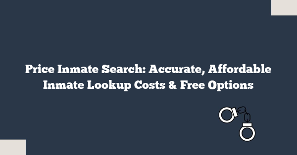 Price Inmate Search: Accurate, Affordable Inmate Lookup Costs & Free Options