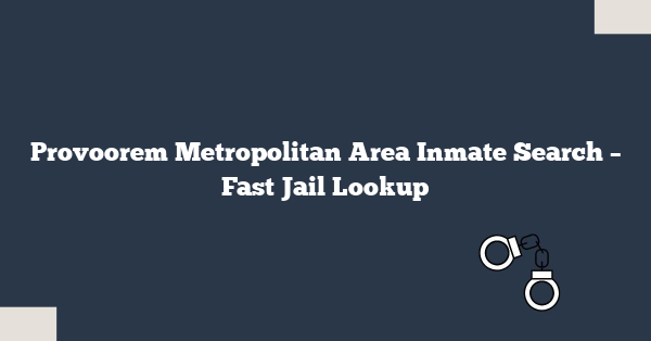 Provoorem Metropolitan Area Inmate Search – Fast Jail Lookup