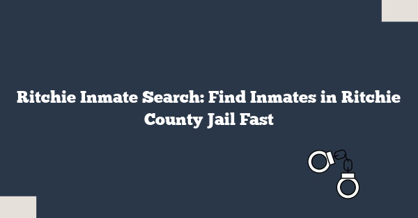 Ritchie Inmate Search: Find Inmates in Ritchie County Jail Fast