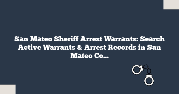 San Mateo Sheriff Arrest Warrants: Search Active Warrants & Arrest Records in San Mateo County Instantly