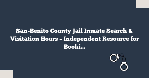 San-Benito County Jail Inmate Search & Visitation Hours – Independent Resource for Booking Info, Roster, Mugshots & More