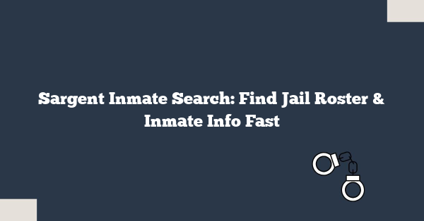 Sargent Inmate Search: Find Jail Roster & Inmate Info Fast