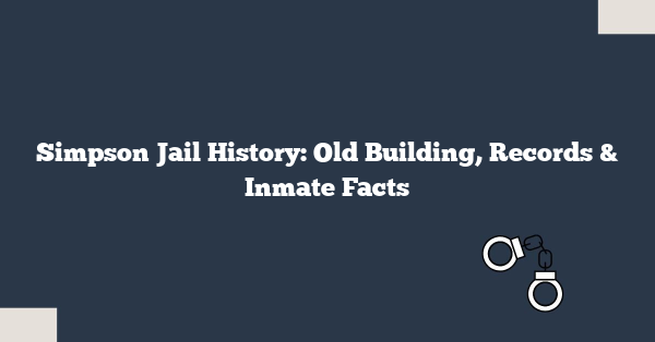 Simpson Jail History: Old Building, Records & Inmate Facts