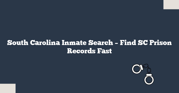 South Carolina Inmate Search – Find SC Prison Records Fast