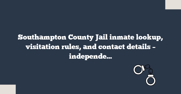Southampton County Jail inmate lookup, visitation rules, and contact details – independent resource for families and legal professionals