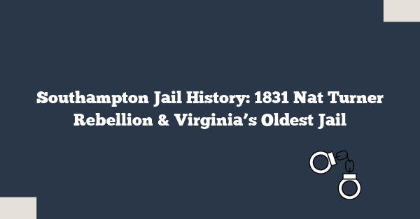 Southampton Jail History: 1831 Nat Turner Rebellion & Virginia’s Oldest Jail