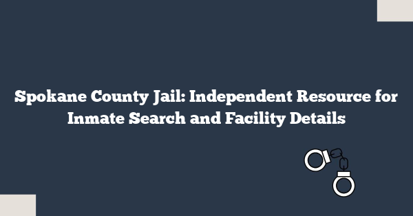 Spokane County Jail: Independent Resource for Inmate Search and Facility Details
