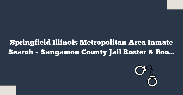 Springfield Illinois Metropolitan Area Inmate Search – Sangamon County Jail Roster & Booking Info