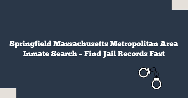 Springfield Massachusetts Metropolitan Area Inmate Search – Find Jail Records Fast