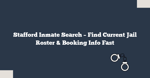 Stafford Inmate Search – Find Current Jail Roster & Booking Info Fast