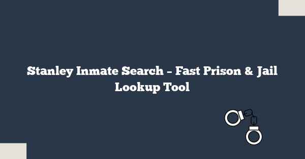 Stanley Inmate Search – Fast Prison & Jail Lookup Tool