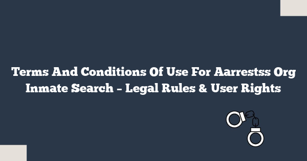 Terms And Conditions Of Use For Aarrestss Org Inmate Search – Legal Rules & User Rights