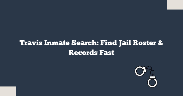 Travis Inmate Search: Find Jail Roster & Records Fast