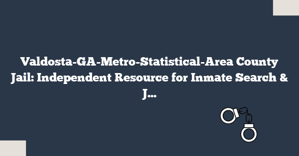 Valdosta-GA-Metro-Statistical-Area County Jail: Independent Resource for Inmate Search & Jail Info