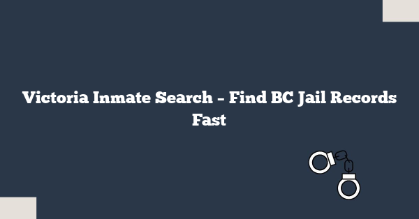Victoria Inmate Search – Find BC Jail Records Fast
