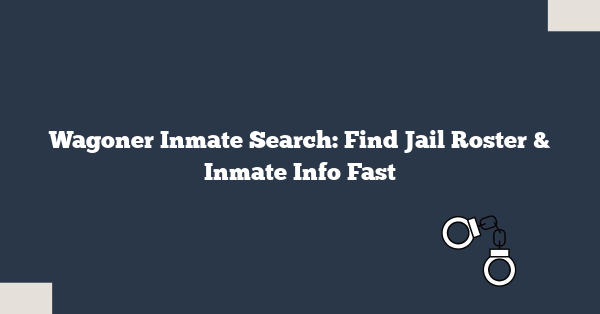Wagoner Inmate Search: Find Jail Roster & Inmate Info Fast