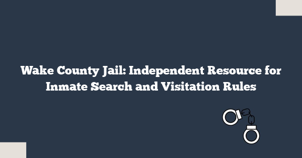 Wake County Jail: Independent Resource for Inmate Search and Visitation Rules