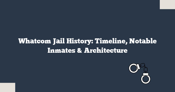 Whatcom Jail History: Timeline, Notable Inmates & Architecture