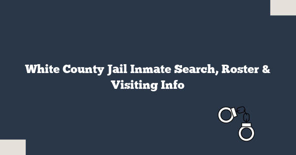 White County Jail Inmate Search, Roster & Visiting Info