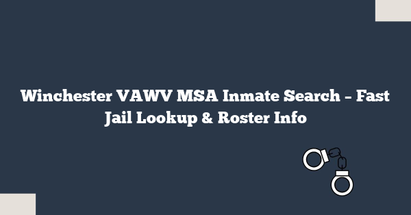 Winchester VAWV MSA Inmate Search – Fast Jail Lookup & Roster Info