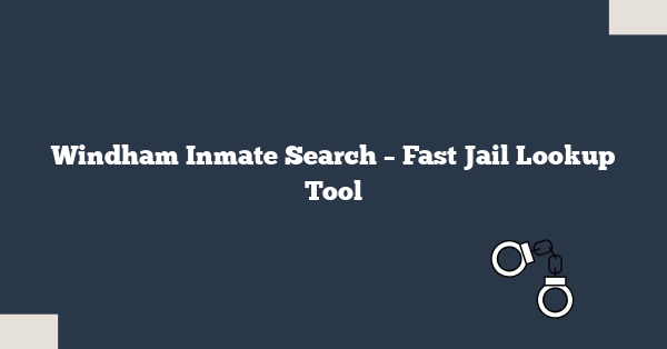 Windham Inmate Search – Fast Jail Lookup Tool