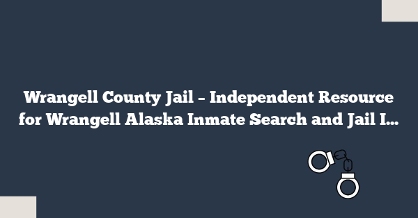 Wrangell County Jail – Independent Resource for Wrangell Alaska Inmate Search and Jail Information