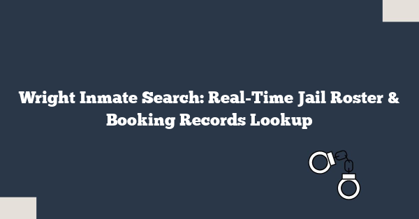 Wright Inmate Search: Real-Time Jail Roster & Booking Records Lookup