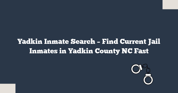 Yadkin Inmate Search – Find Current Jail Inmates in Yadkin County NC Fast