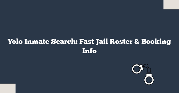 Yolo Inmate Search: Fast Jail Roster & Booking Info